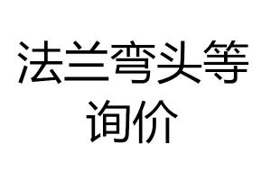 法蘭彎頭等詢(xún)價(jià)